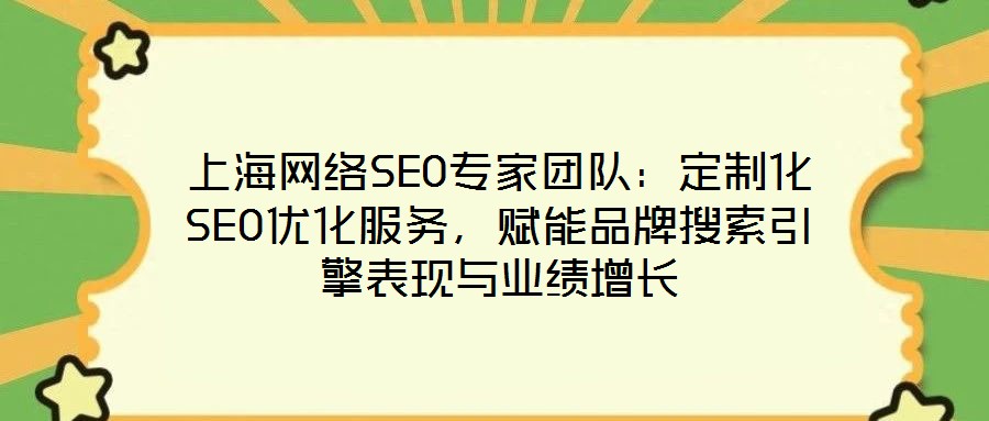 上海網絡SEO專家團隊：定制化SEO優(yōu)化服務，賦能品牌搜索引擎表現(xiàn)與業(yè)績增長