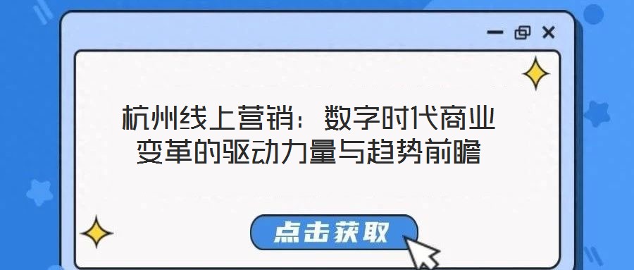 杭州線上營銷:數(shù)字時(shí)代商業(yè)變革的驅(qū)動(dòng)力量與趨勢(shì)前瞻