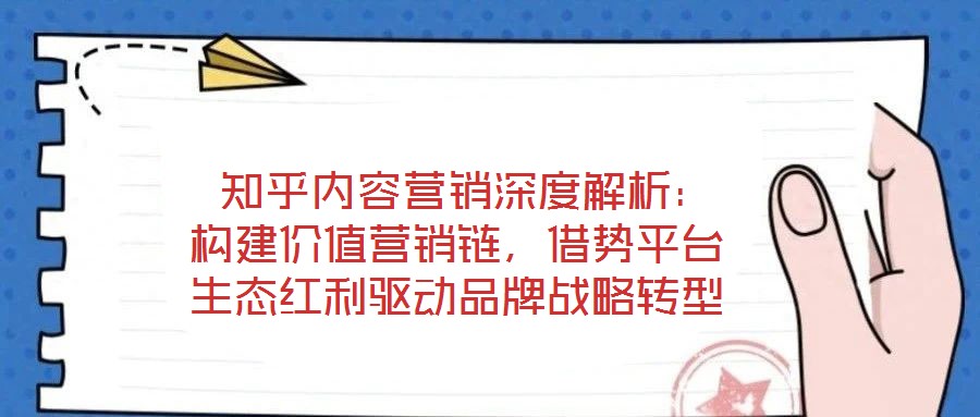 知乎內(nèi)容營(yíng)銷深度解析:構(gòu)建價(jià)值營(yíng)銷鏈,借勢(shì)平臺(tái)生態(tài)紅利驅(qū)動(dòng)品牌戰(zhàn)略轉(zhuǎn)型