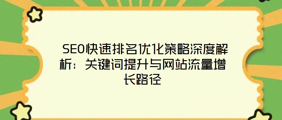 SEO快速排名優化策略深度解析:關鍵詞提升與網站流量增長路徑