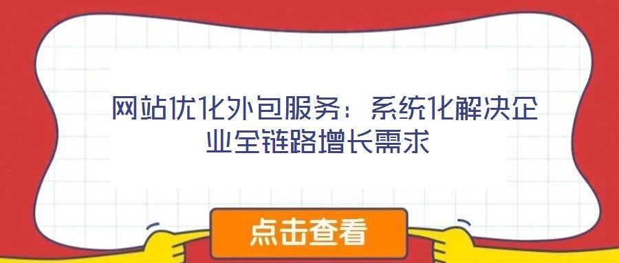 網(wǎng)站優(yōu)化外包服務(wù):系統(tǒng)化解決企業(yè)全鏈路增長需求