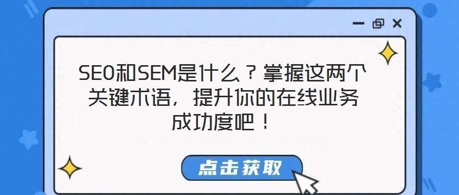 SEO和SEM是什么？掌握這兩個關(guān)鍵術(shù)語，提升你的在線業(yè)務(wù)成功度吧！