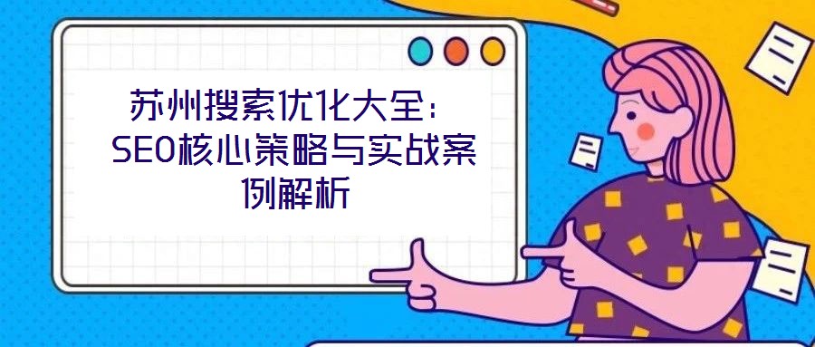 蘇州搜索優化大全：SEO核心策略與實戰案例解析