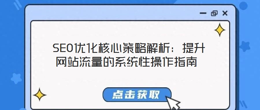 SEO優化核心策略解析:提升網站流量的系統性操作指南