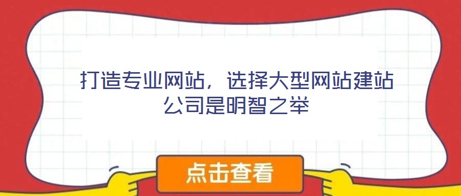 打造專業網站,選擇大型網站建站公司是明智之舉
