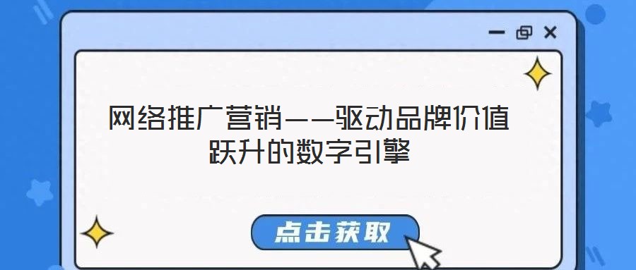 網絡推廣營銷——驅動品牌價值躍升的數字引擎