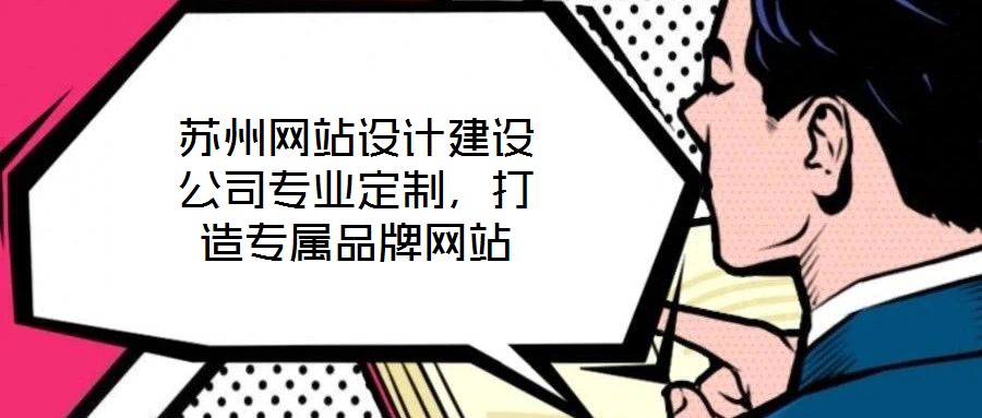 蘇州網(wǎng)站設計建設公司專業(yè)定制,打造專屬品牌網(wǎng)站