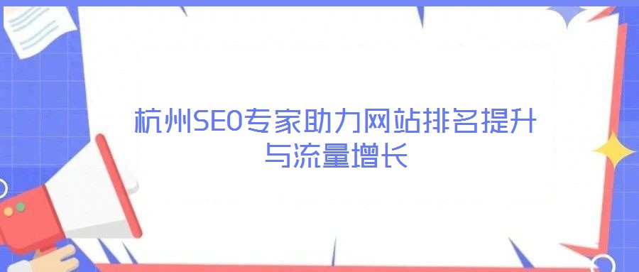 杭州SEO專家助力網(wǎng)站排名提升與流量增長(zhǎng)