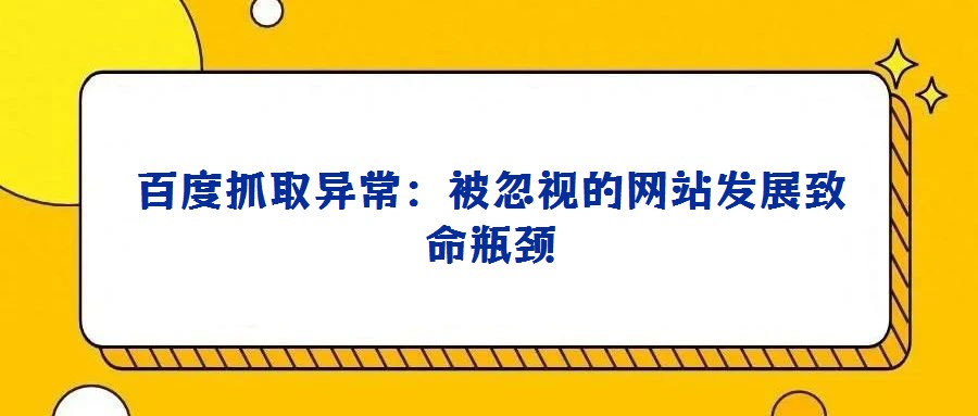 百度抓取異常:被忽視的網(wǎng)站發(fā)展致命瓶頸