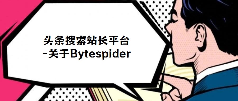 頭條搜索站長平臺-關(guān)于Bytespider