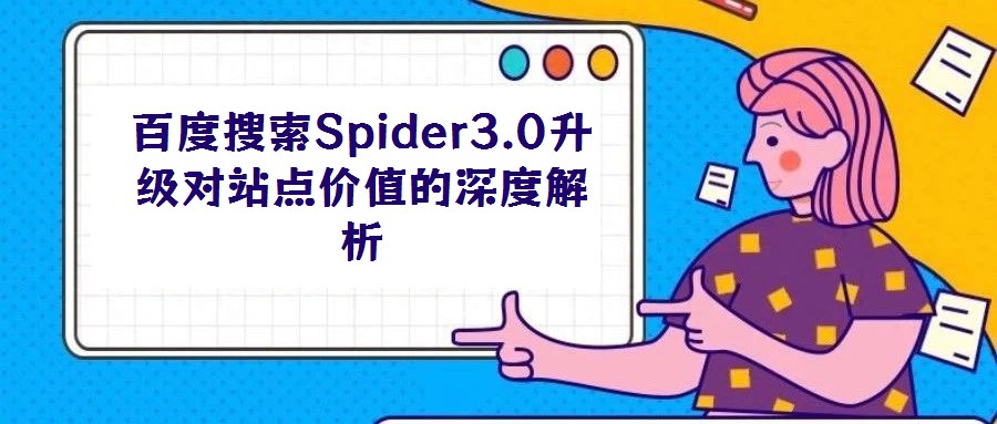 百度搜索Spider3.0升級對站點價值的深度解析
